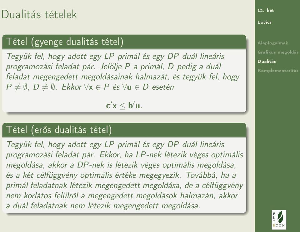 Tétel (er s dualitás tétel) Tegyük fel, hogy adott egy LP primál és egy DP duál lineáris programozási feladat pár.