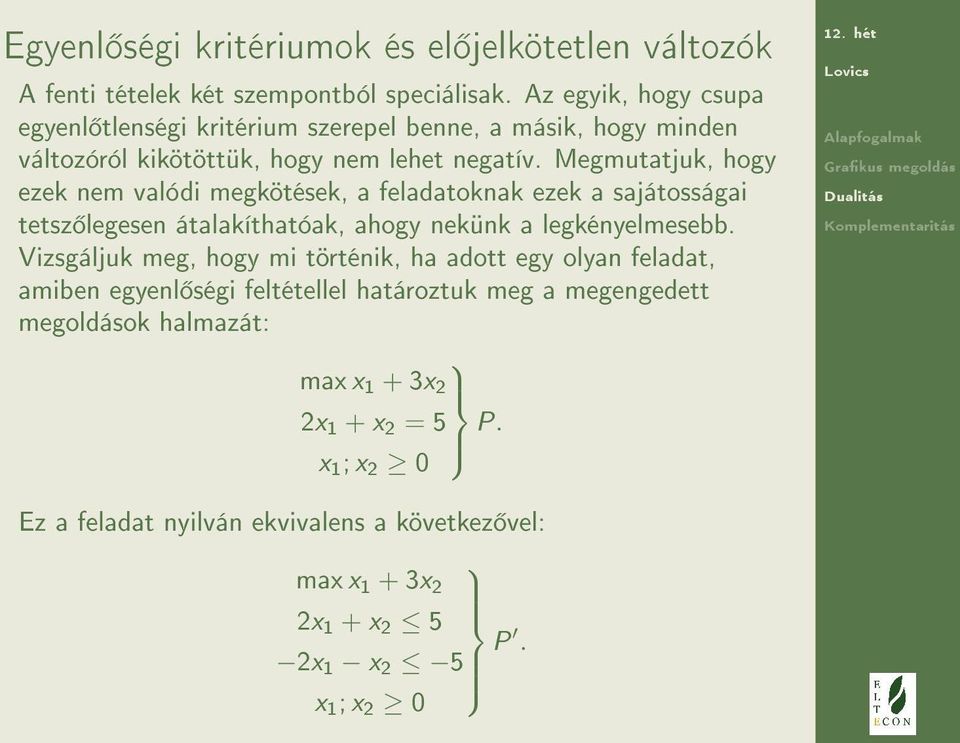 Megmutatjuk, hogy ezek nem valódi megkötések, a feladatoknak ezek a sajátosságai tetsz legesen átalakíthatóak, ahogy nekünk a legkényelmesebb.