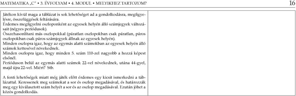 Összehasonlítani más oszlopokkal (páratlan oszlopokban csak páratlan, páros oszlopokban csak páros számjegyek állnak az egyesek helyén).