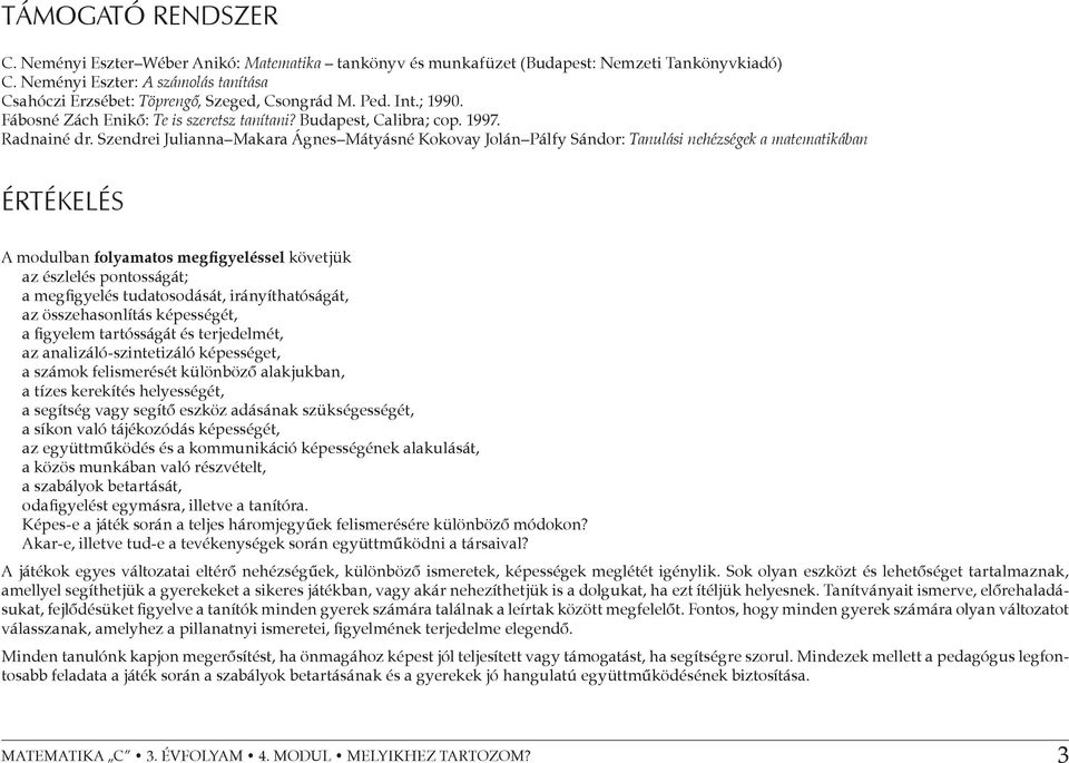 Szendrei Julianna Makara Ágnes Mátyásné Kokovay Jolán Pálfy Sándor: Tanulási nehézségek a matematikában Értékelés A modulban folyamatos megfigyeléssel követjük az észlelés pontosságát; a megfigyelés