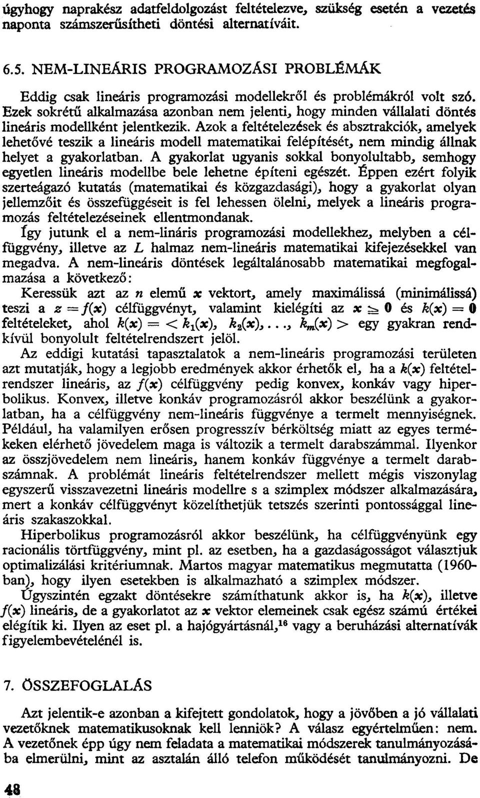 Ezek sokrétű alkalmazása azonban nem jelenti, hogy minden vállalati döntés lineáris modellként jelentkezik.