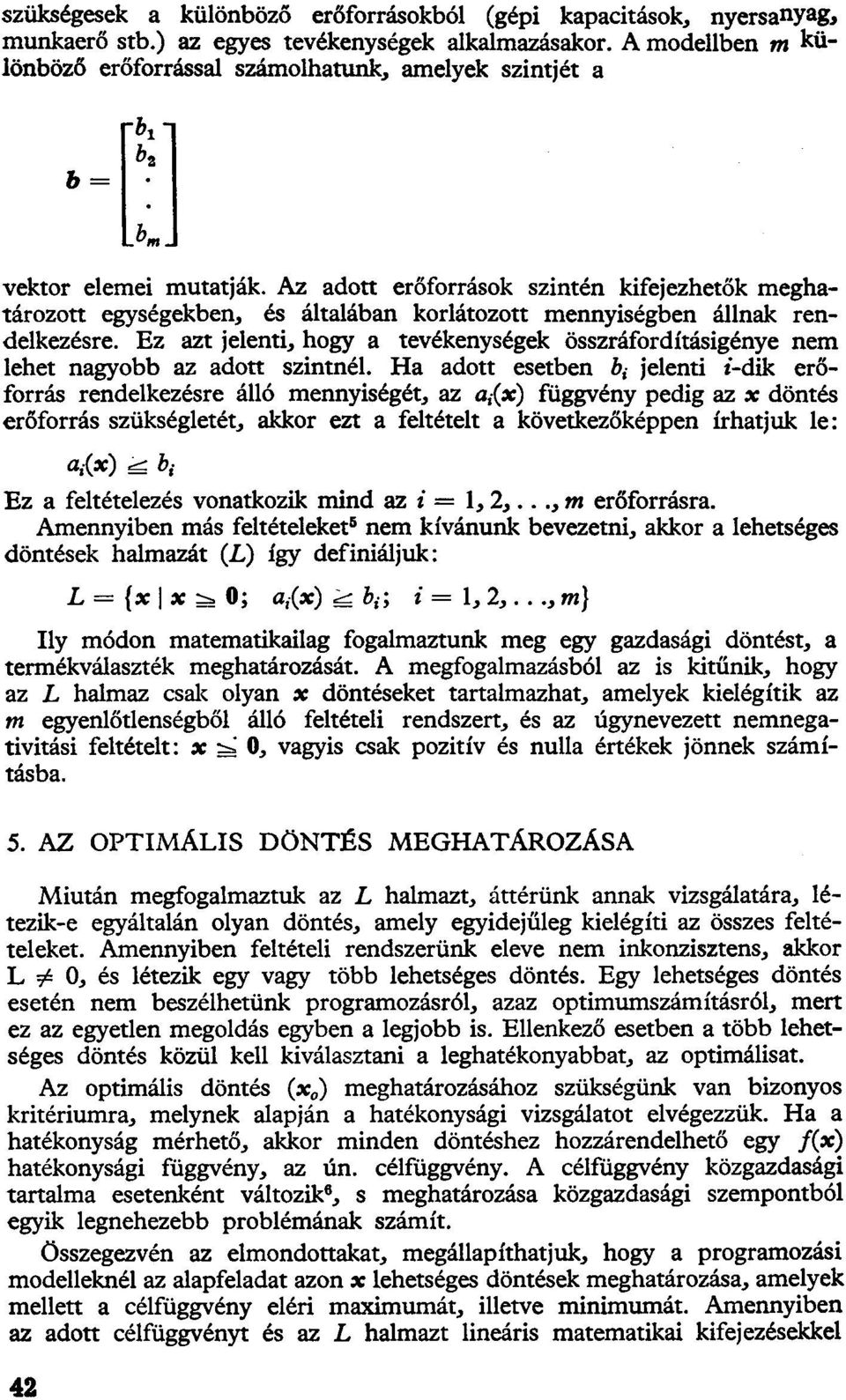 Az adott erőforrások szintén kifejezhetők meghatározott egységekben, és általában korlátozott mennyiségben állnak rendelkezésre.