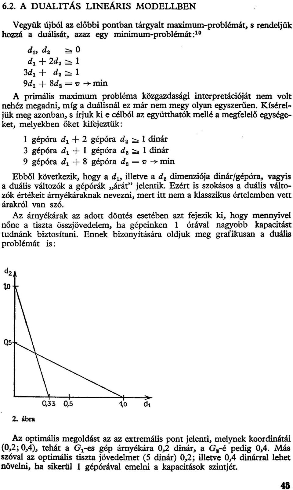 Kíséreljük meg azonban, s írjuk ki e célból az együtthatók mellé a megfelelő egységeket, melyekben őket kifejeztük: 1 gépóra dx + 2 gépóra d 2 ^ 1 dinár 3 gépóra d x + 1 gépóra d 2 1 dinár 9 gépóra d