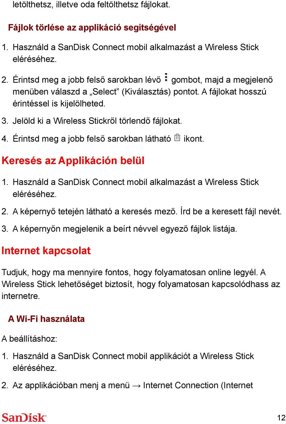 Jelöld ki a Wireless Stickről törlendő fájlokat. 4. Érintsd meg a jobb felső sarokban látható ikont. Keresés az Applikáción belül 1. Használd a SanDisk Connect mobil alkalmazást a Wireless Stick 2.