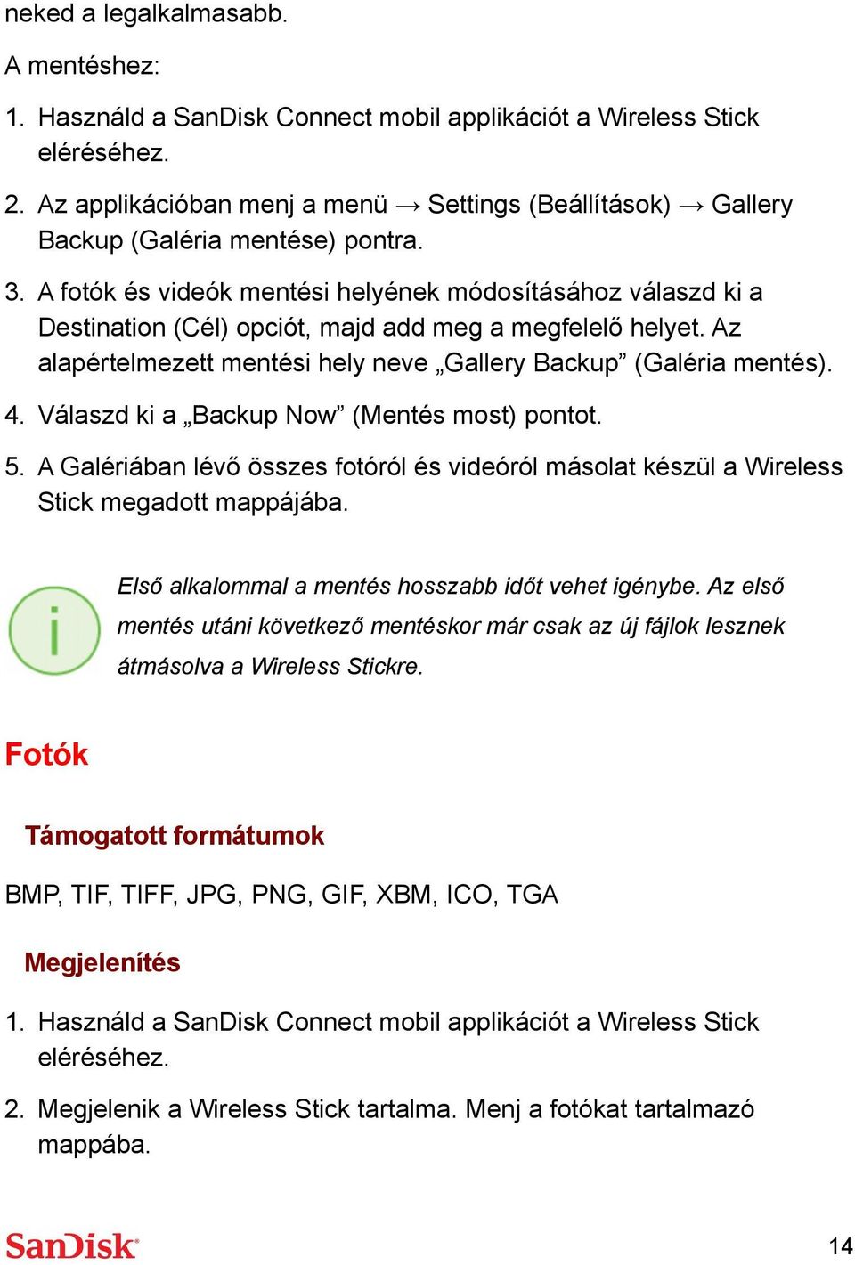 Válaszd ki a Backup Now (Mentés most) pontot. 5. A Galériában lévő összes fotóról és videóról másolat készül a Wireless Stick megadott mappájába. Első alkalommal a mentés hosszabb időt vehet igénybe.