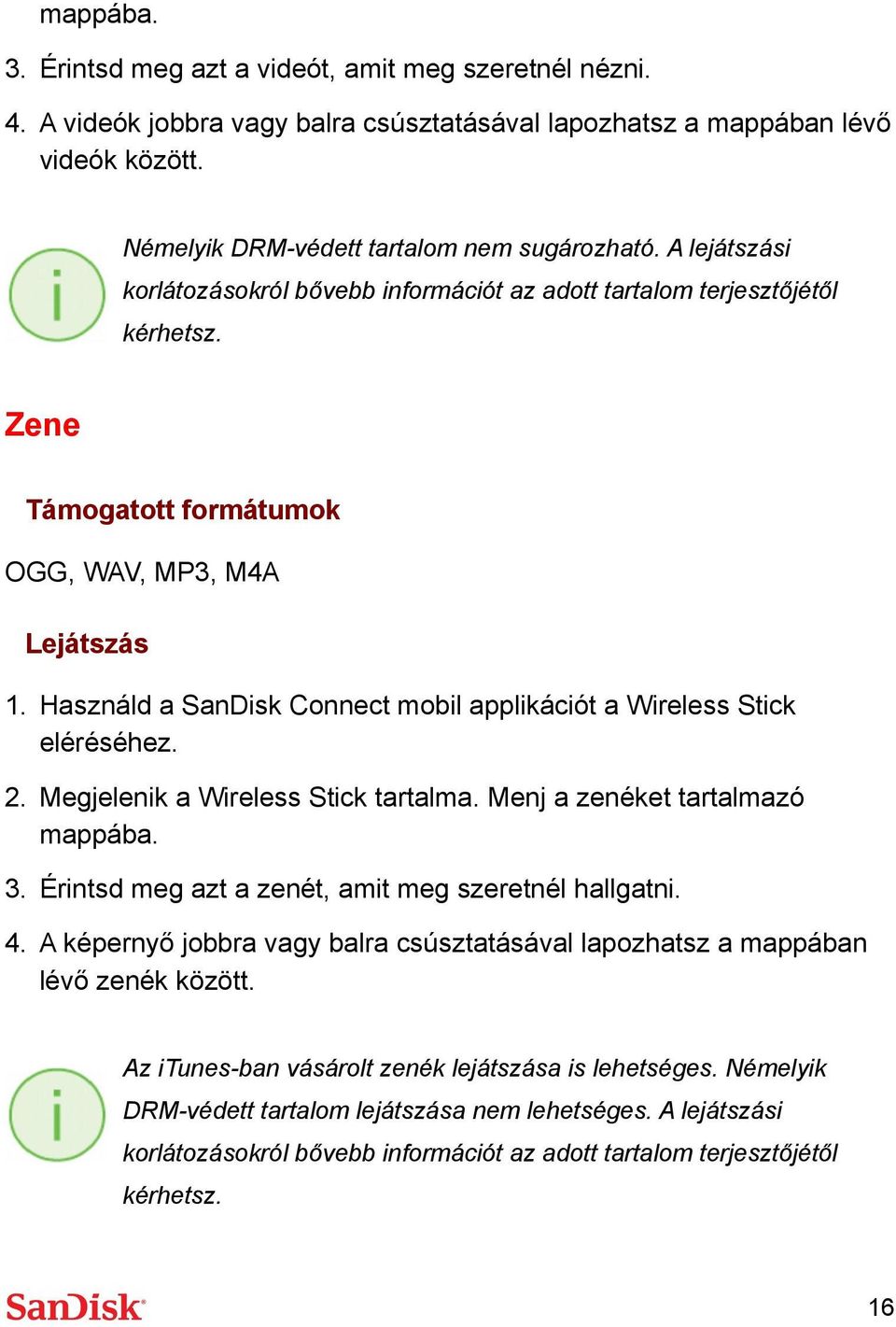 Zene Támogatott formátumok OGG, WAV, MP3, M4A Lejátszás 2. Megjelenik a Wireless Stick tartalma. Menj a zenéket tartalmazó mappába. 3. Érintsd meg azt a zenét, amit meg szeretnél hallgatni. 4.