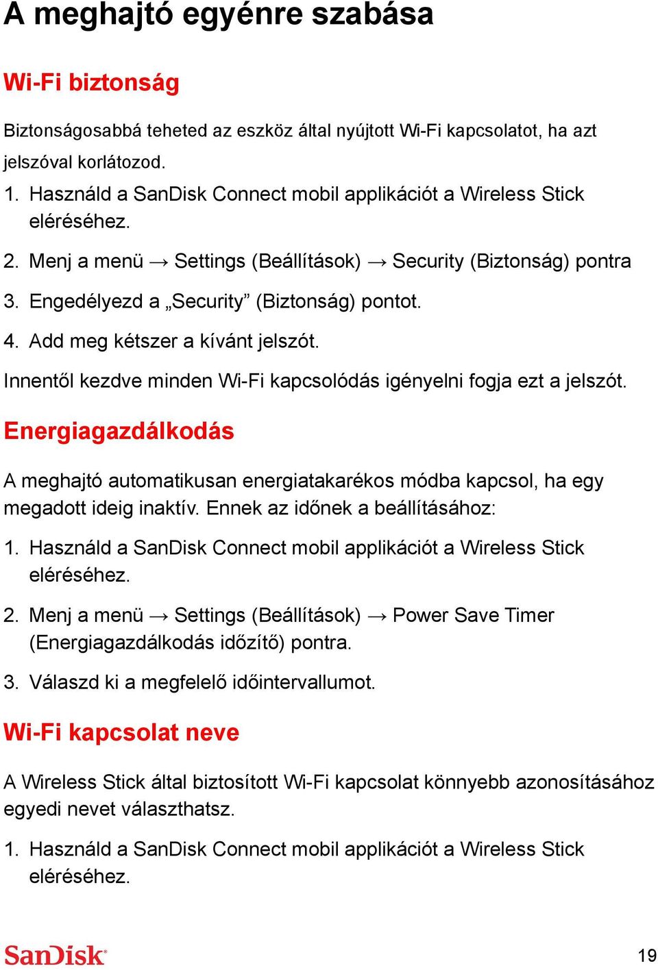 Innentől kezdve minden Wi-Fi kapcsolódás igényelni fogja ezt a jelszót. Energiagazdálkodás A meghajtó automatikusan energiatakarékos módba kapcsol, ha egy megadott ideig inaktív.