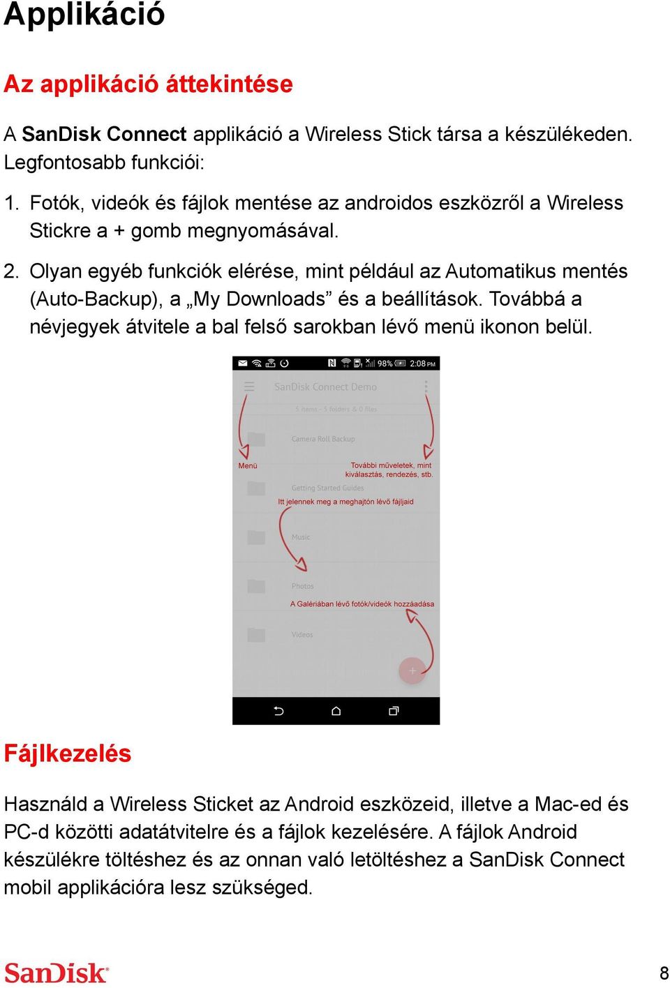 Olyan egyéb funkciók elérése, mint például az Automatikus mentés (Auto-Backup), a My Downloads és a beállítások.