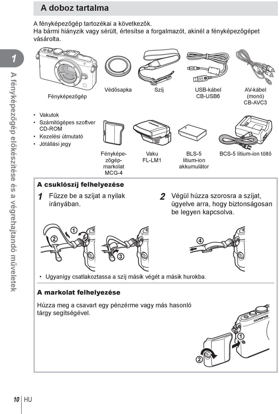 felhelyezése Fűzze be a szíjat a nyilak irányában. Védősapka Szíj USB-kábel CB-USB6 Vaku FL-LM BLS-5 lítium-ion akkumulátor Ugyanígy csatlakoztassa a szíj másik végét a másik hurokba.