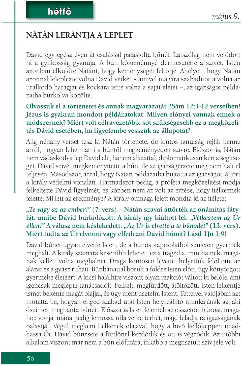 Ahelyett, hogy Nátán azonnal leleplezte volna Dávid vétkét amivel magára szabadította volna az uralkodó haragját és kockára tette volna a saját életét, az igazságot példázatba burkolva közölte.
