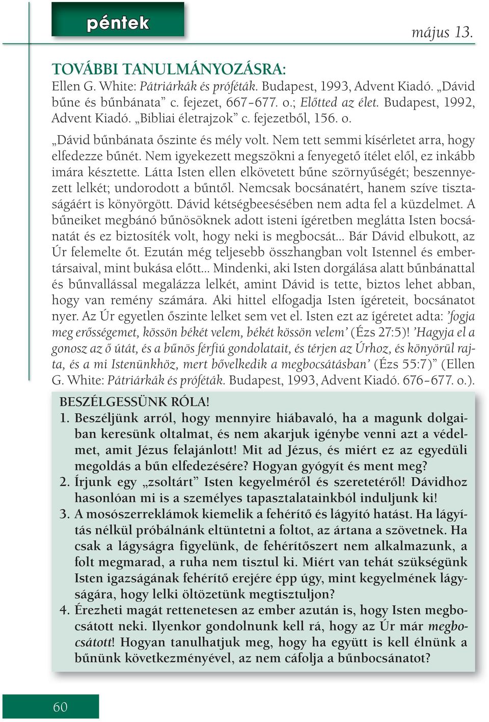 Nem igyekezett megszökni a fenyegető ítélet elől, ez inkább imára késztette. Látta Isten ellen elkövetett bűne szörnyűségét; beszennyezett lelkét; undorodott a bűntől.