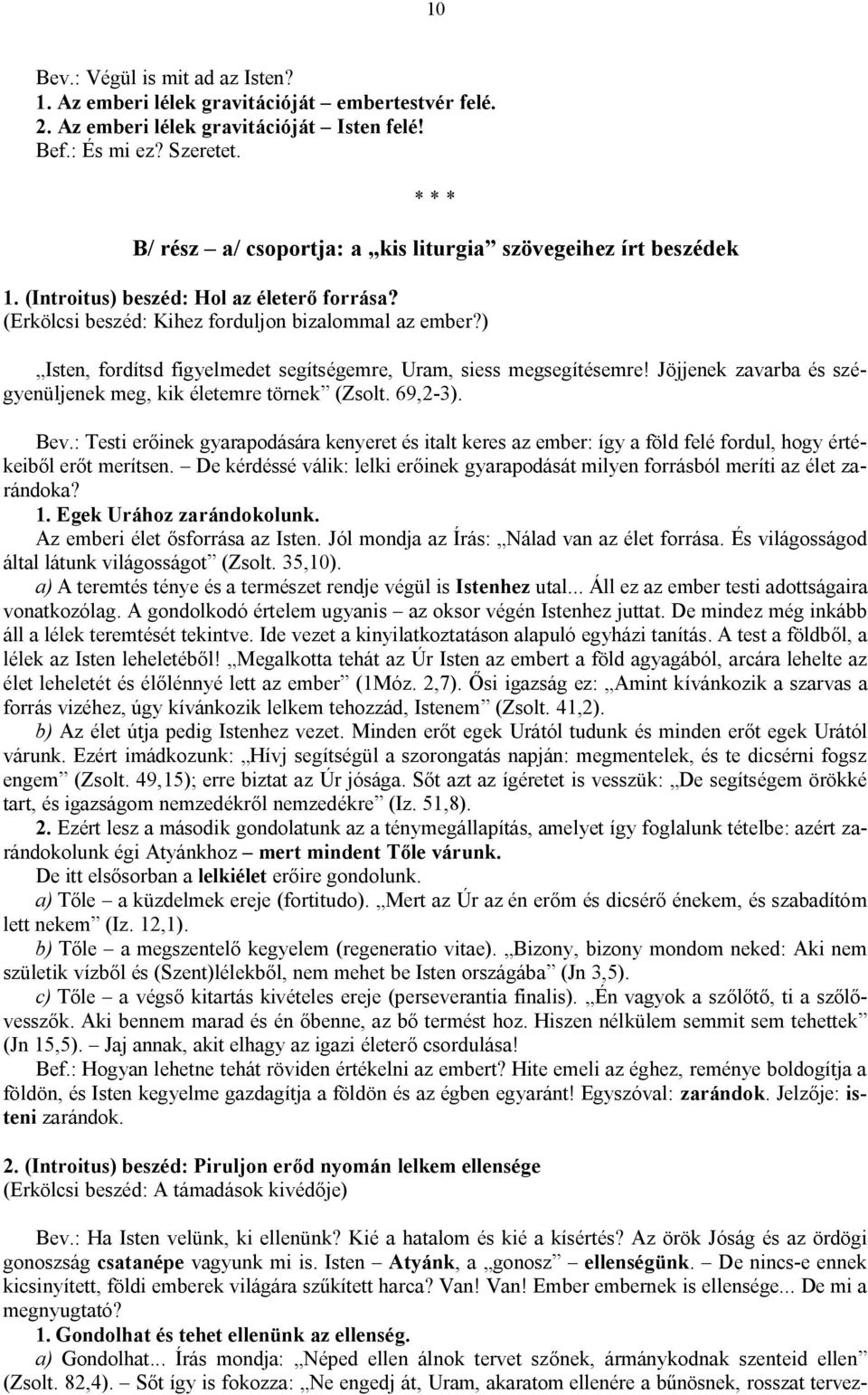 ) Isten, fordítsd figyelmedet segítségemre, Uram, siess megsegítésemre! Jöjjenek zavarba és szégyenüljenek meg, kik életemre törnek (Zsolt. 69,2-3). Bev.