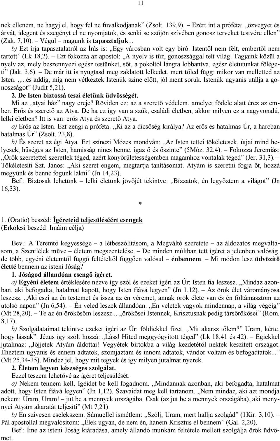 .. b) Ezt írja tapasztalatról az Írás is: Egy városban volt egy bíró. Istentől nem félt, embertől nem tartott (Lk 18,2). Ezt fokozza az apostol: A nyelv is tűz, gonoszsággal telt világ.