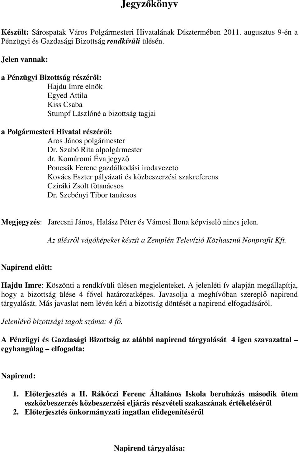 Szabó Rita alpolgármester dr. Komáromi Éva jegyzı Poncsák Ferenc gazdálkodási irodavezetı Kovács Eszter pályázati és közbeszerzési szakreferens Cziráki Zsolt fıtanácsos Dr.