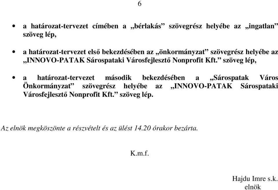 szöveg lép, a határozat-tervezet második bekezdésében a,,sárospatak Város Önkormányzat szövegrész helyébe az,,innovo-patak