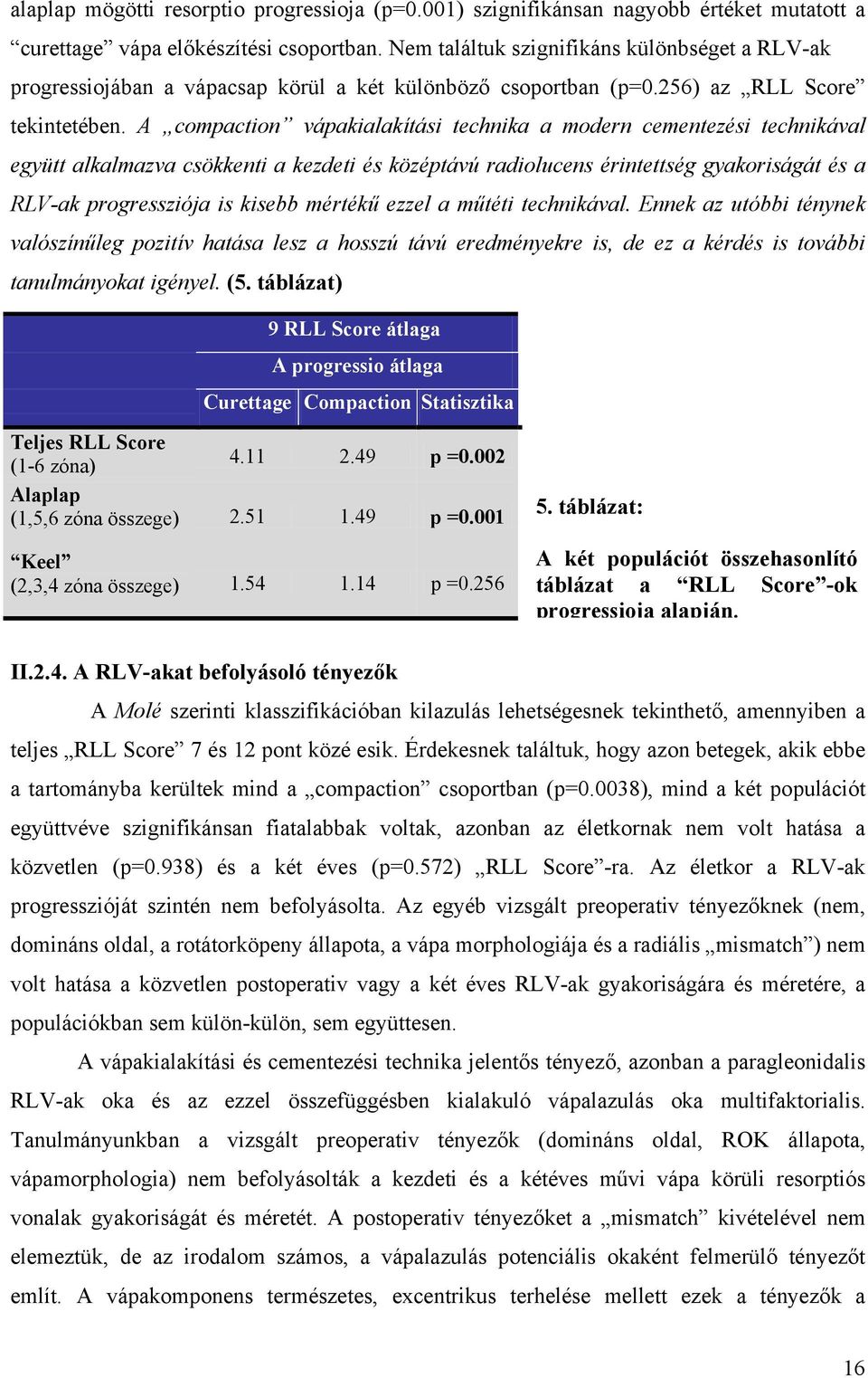 A compaction vápakialakítási technika a modern cementezési technikával együtt alkalmazva csökkenti a kezdeti és középtávú radiolucens érintettség gyakoriságát és a RLV-ak progressziója is kisebb