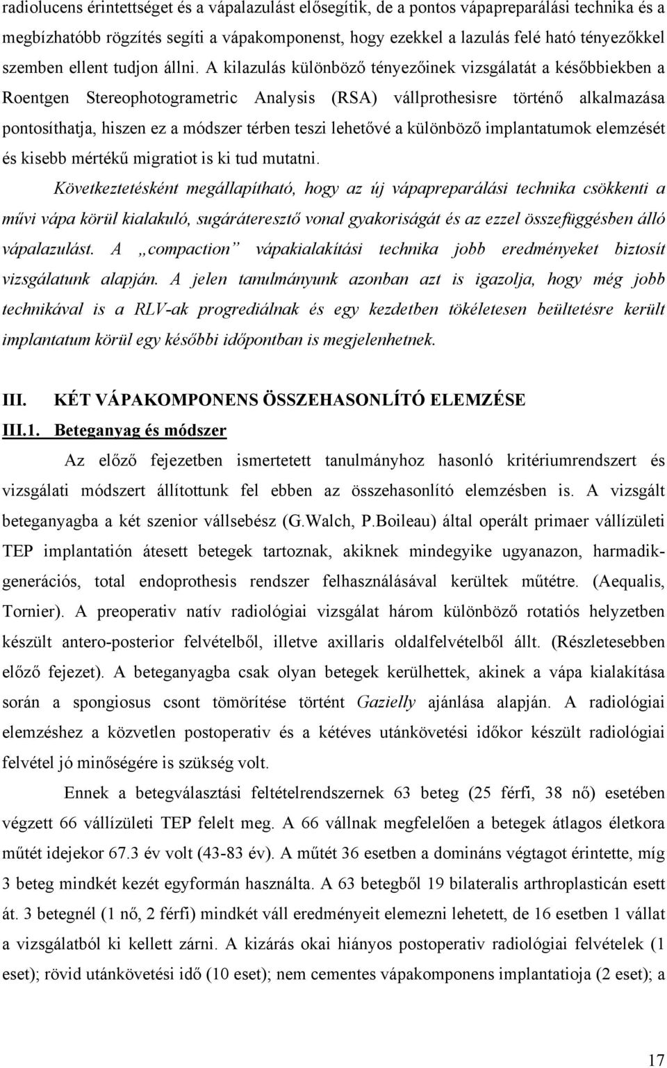 A kilazulás különböző tényezőinek vizsgálatát a későbbiekben a Roentgen Stereophotogrametric Analysis (RSA) vállprothesisre történő alkalmazása pontosíthatja, hiszen ez a módszer térben teszi