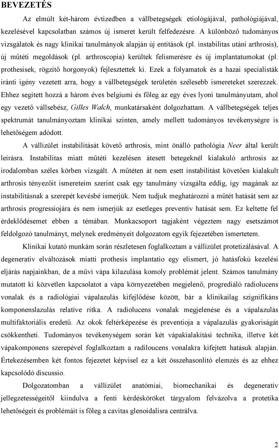 arthroscopia) kerültek felismerésre és új implantatumokat (pl. prothesisek, rögzítő horgonyok) fejlesztettek ki.