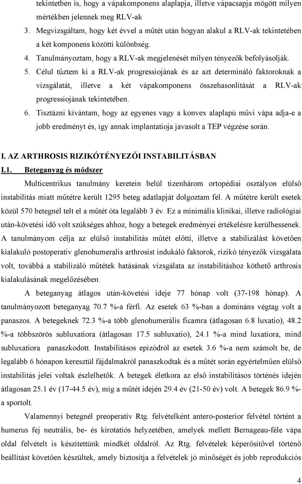 Célul tűztem ki a RLV-ak progressiojának és az azt determináló faktoroknak a vizsgálatát, illetve a két vápakomponens összehasonlítását a RLV-ak progressiojának tekintetében. 6.