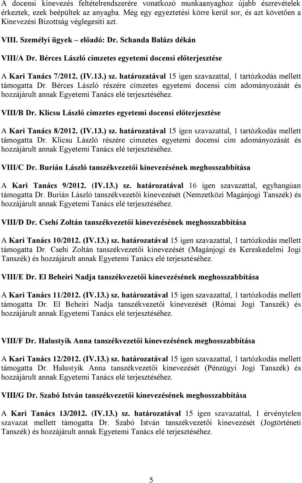 Bérces László címzetes egyetemi docensi előterjesztése A Kari Tanács 7/2012. (IV.13.) sz. határozatával 15 igen szavazattal, 1 tartózkodás mellett támogatta Dr.