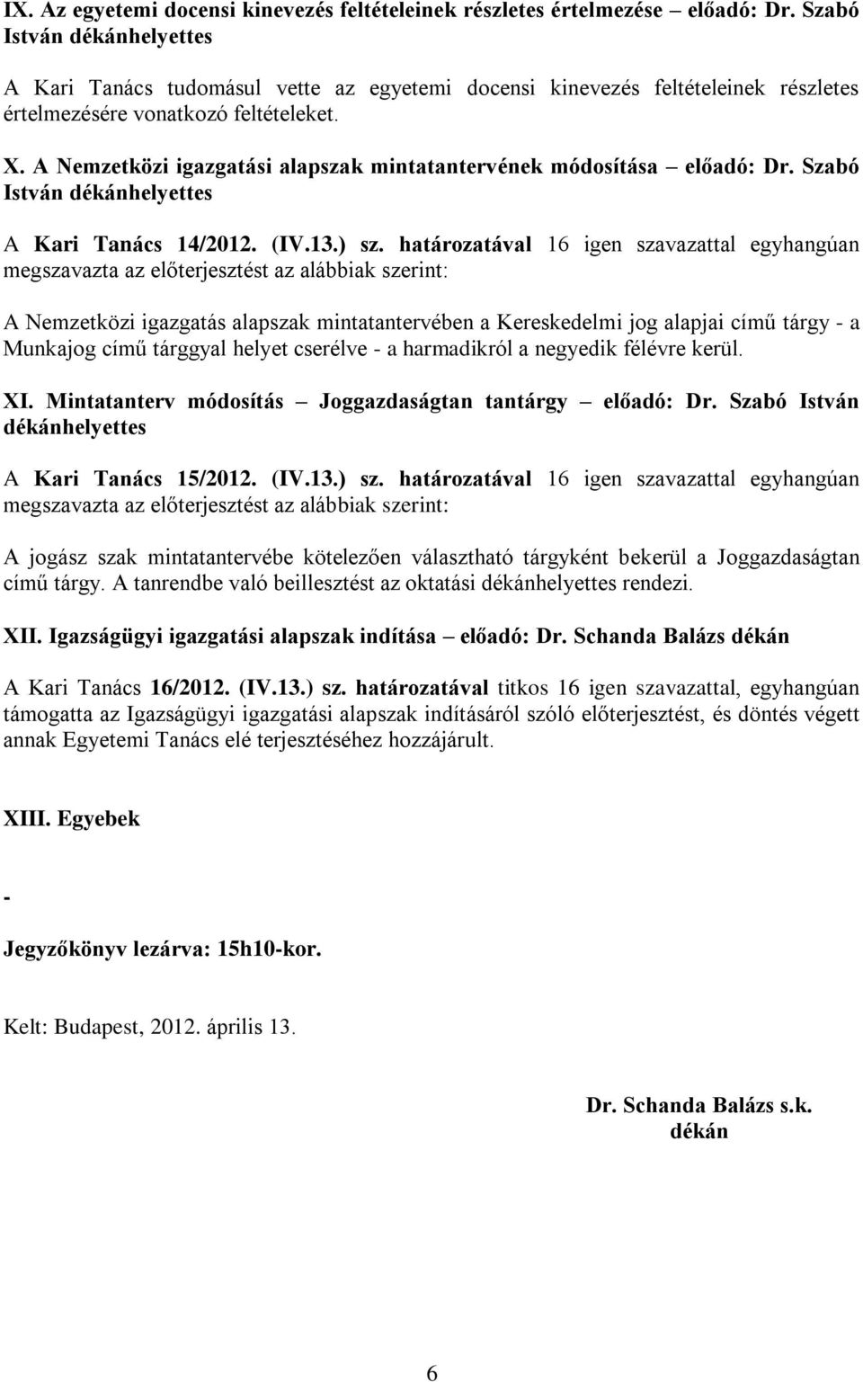 A Nemzetközi igazgatási alapszak mintatantervének módosítása előadó: Dr. Szabó A Kari Tanács 14/2012. (IV.13.) sz.