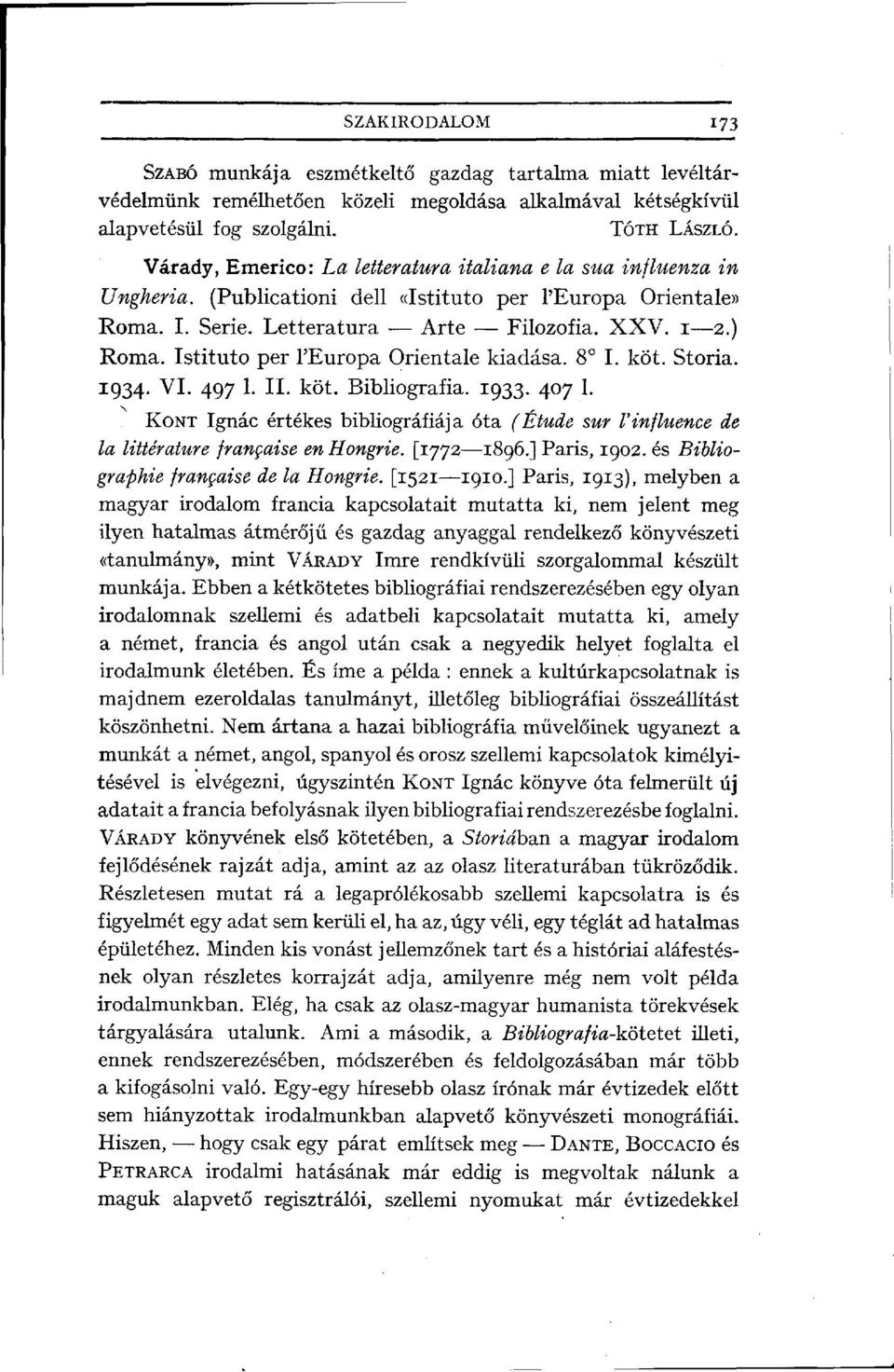 Istituto per l'europa Orientale kiadása. 8 I. köt. Storia. 1934. VI. 497 1. II. köt. Bibliográfia. 1933. 407 1.