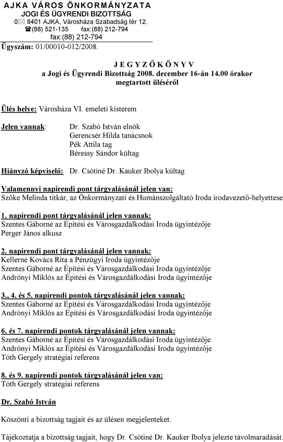 emeleti kisterem Jelen vannak: elnök tanácsnok Pék Attila tag Béressy Sándor kültag Hiányzó képviselő: Dr. Csótiné Dr.