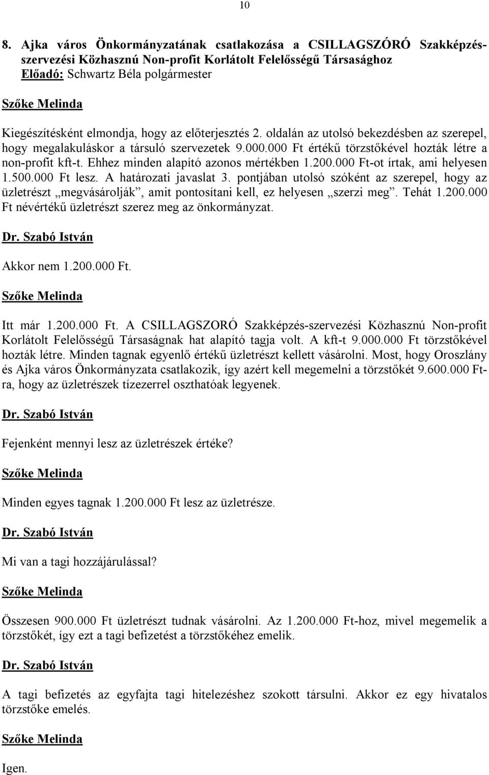 000 Ft-ot írtak, ami helyesen 1.500.000 Ft lesz. A határozati javaslat 3. pontjában utolsó szóként az szerepel, hogy az üzletrészt megvásárolják, amit pontosítani kell, ez helyesen szerzi meg.