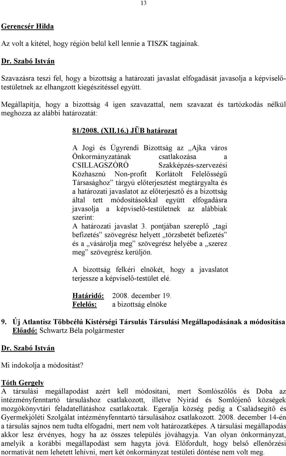 ) JÜB határozat A Jogi és Ügyrendi Bizottság az Ajka város Önkormányzatának csatlakozása a CSILLAGSZÓRÓ Szakképzés-szervezési Közhasznú Non-profit Korlátolt Felelősségű Társasághoz tárgyú