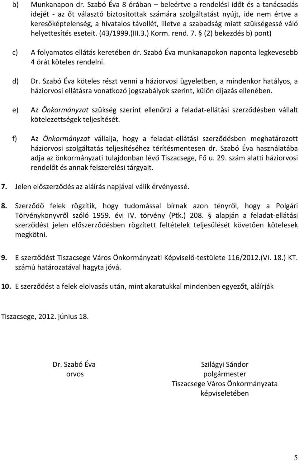 szabadság miatt szükségessé váló helyettesítés eseteit. (43/1999.(III.3.) Korm. rend. 7. (2) bekezdés b) pont) c) A folyamatos ellátás keretében dr.