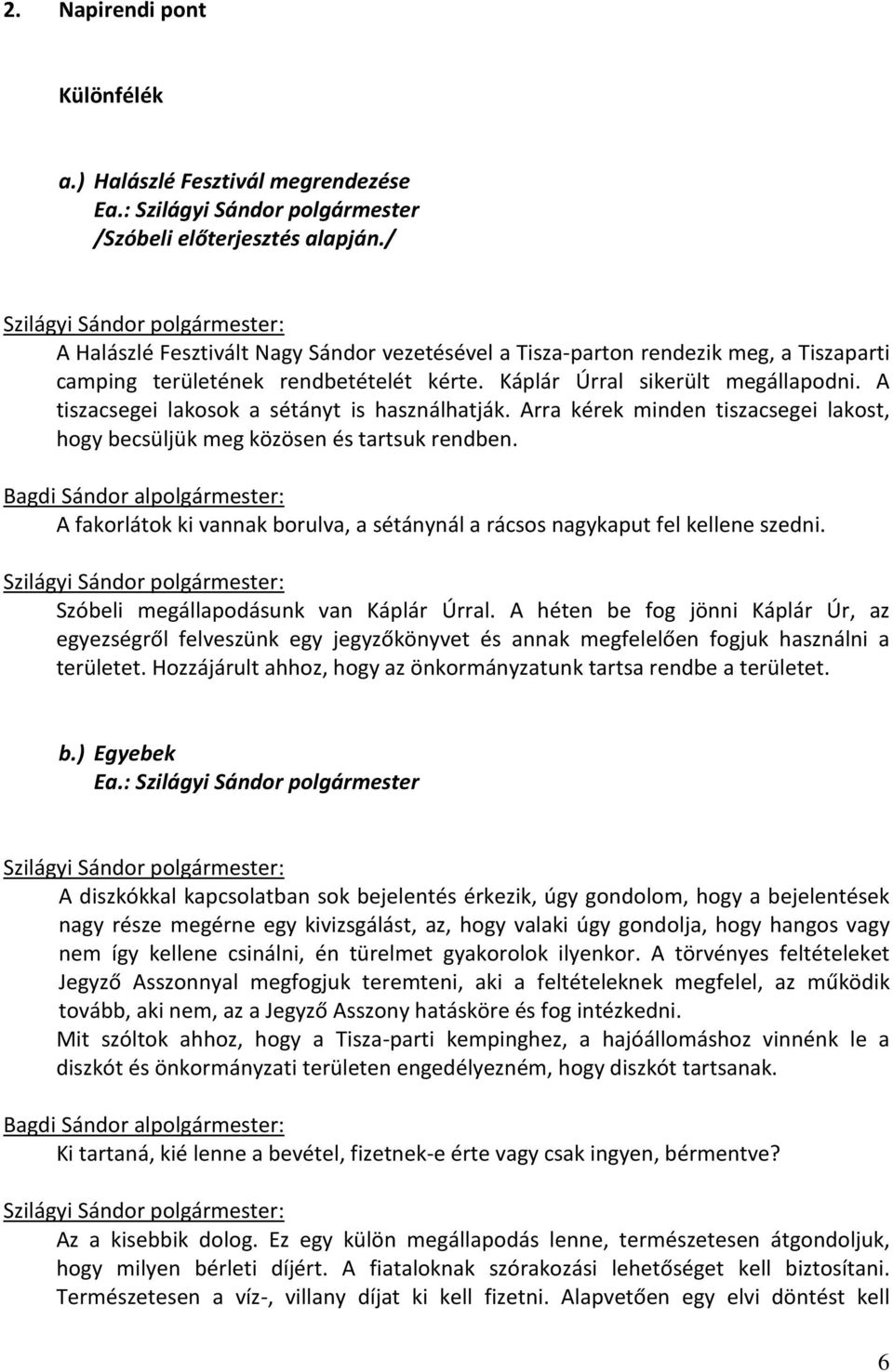 A tiszacsegei lakosok a sétányt is használhatják. Arra kérek minden tiszacsegei lakost, hogy becsüljük meg közösen és tartsuk rendben.