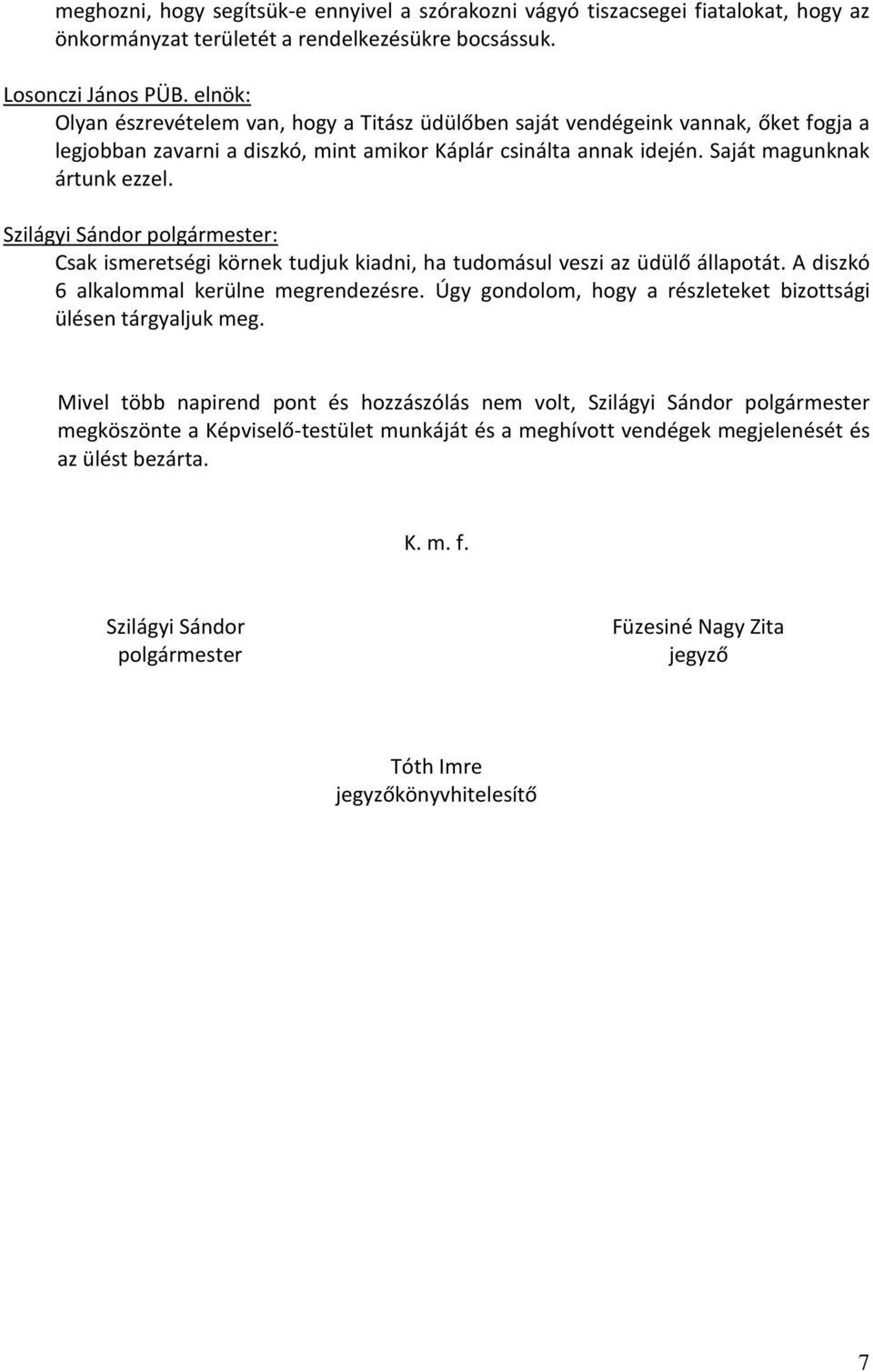 Csak ismeretségi körnek tudjuk kiadni, ha tudomásul veszi az üdülő állapotát. A diszkó 6 alkalommal kerülne megrendezésre. Úgy gondolom, hogy a részleteket bizottsági ülésen tárgyaljuk meg.