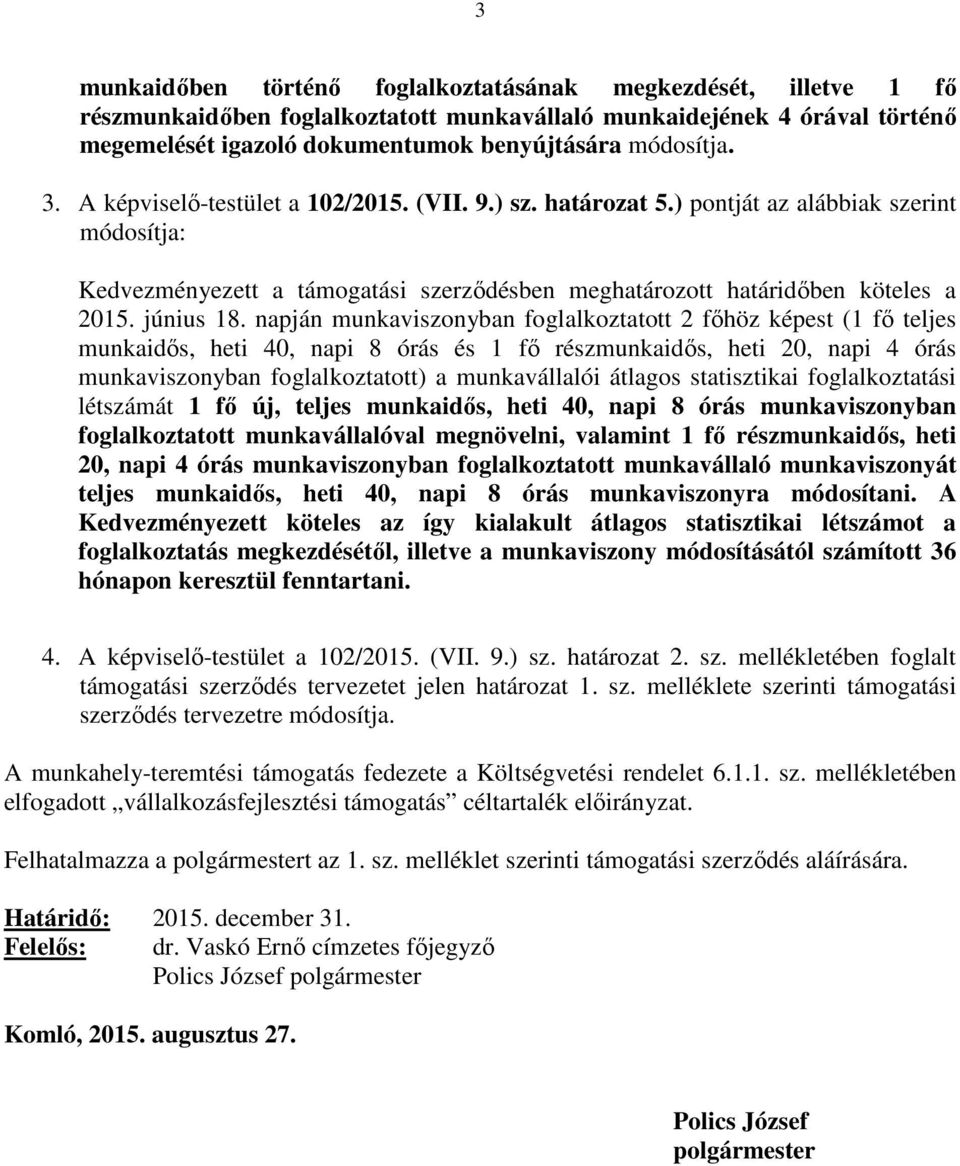 napján munkaviszonyban foglalkoztatott 2 főhöz képest (1 fő teljes munkaidős, heti 40, napi 8 órás és 1 fő részmunkaidős, heti 20, napi 4 órás munkaviszonyban foglalkoztatott) a munkavállalói átlagos