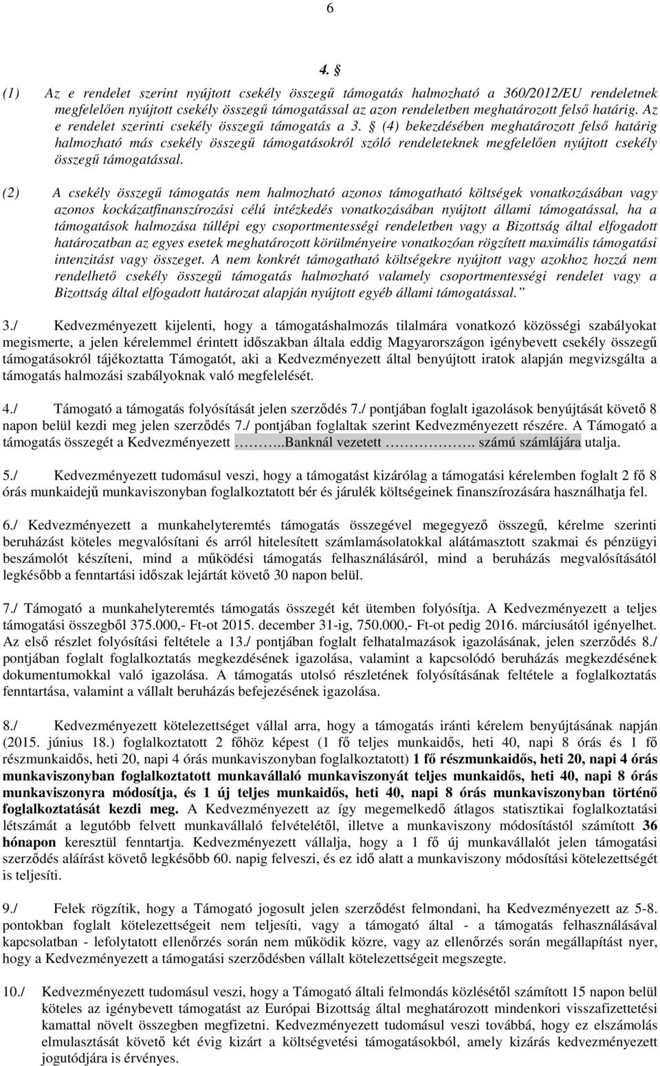 (4) bekezdésében meghatározott felső határig halmozható más csekély összegű támogatásokról szóló rendeleteknek megfelelően nyújtott csekély összegű támogatással.