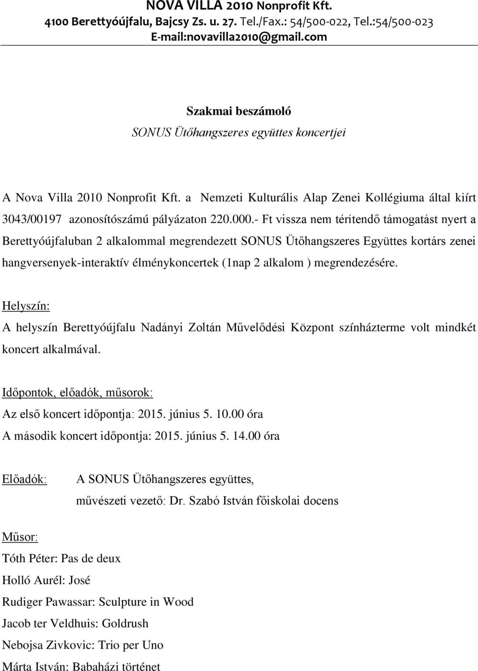 - Ft vissza nem térítendő támogatást nyert a Berettyóújfaluban 2 alkalommal megrendezett SONUS Ütőhangszeres Együttes kortárs zenei hangversenyek-interaktív élménykoncertek (1nap 2 alkalom )