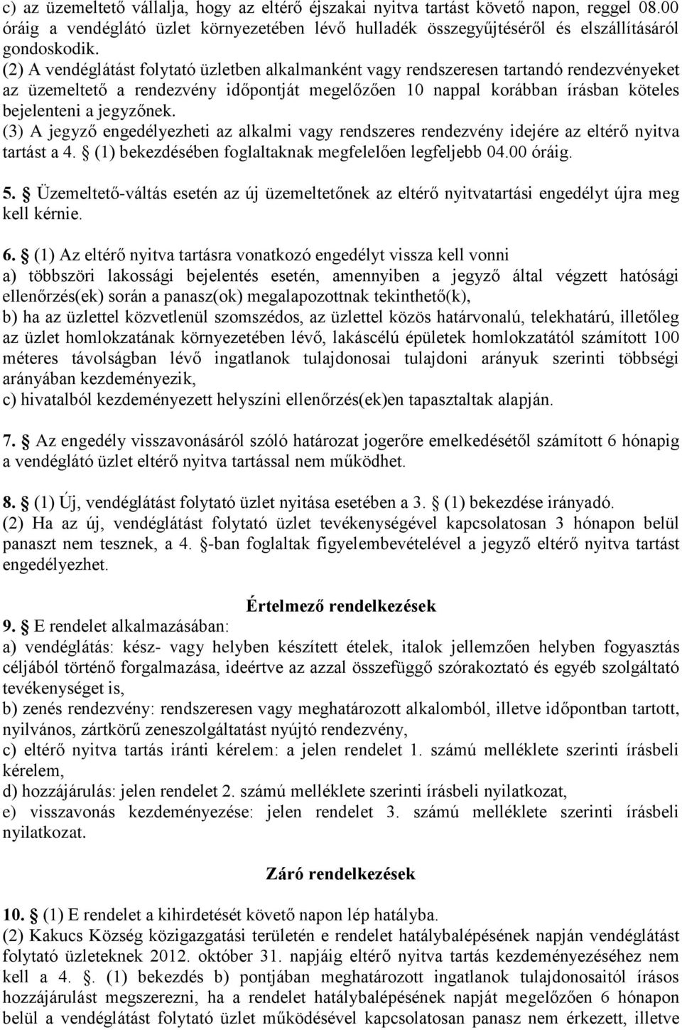 (3) A jegyző engedélyezheti az alkalmi vagy rendszeres rendezvény idejére az eltérő nyitva tartást a 4. (1) bekezdésében foglaltaknak megfelelően legfeljebb 04.00 óráig. 5.