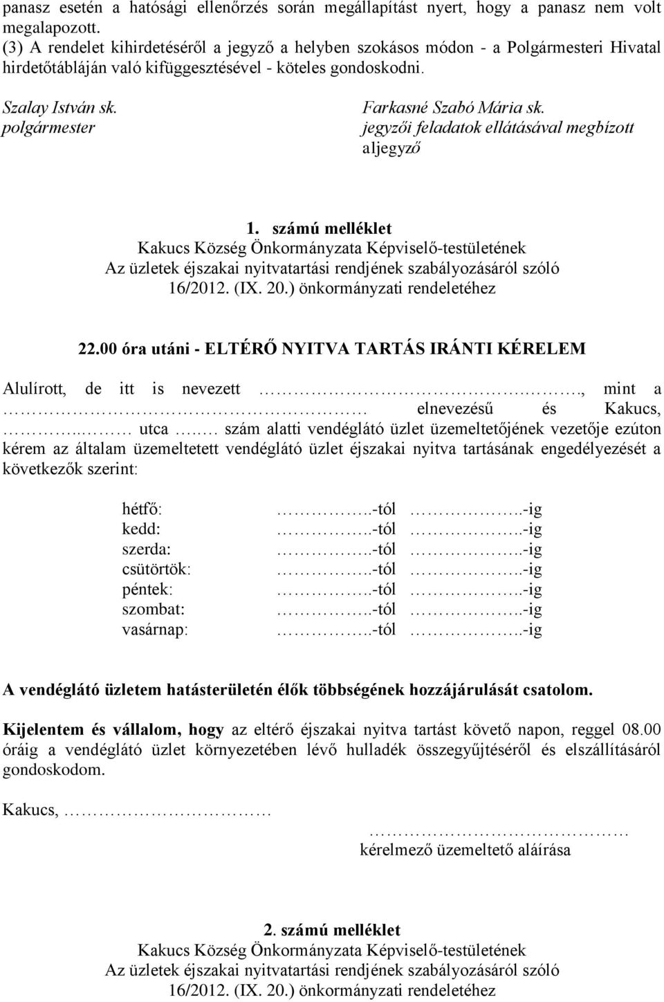 polgármester Farkasné Szabó Mária sk. jegyzői feladatok ellátásával megbízott aljegyző 1. számú melléklet 22.00 óra utáni - ELTÉRŐ NYITVA TARTÁS IRÁNTI KÉRELEM Alulírott, de itt is nevezett.