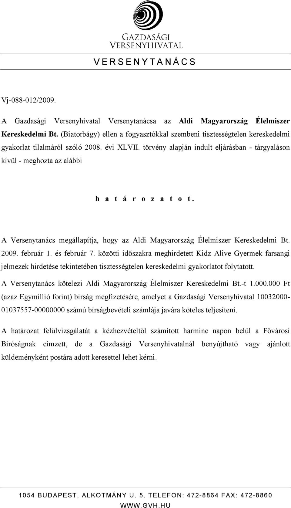 törvény alapján indult eljárásban - tárgyaláson kívül - meghozta az alábbi h a t á r o z a t o t. A Versenytanács megállapítja, hogy az Aldi Magyarország Élelmiszer Kereskedelmi Bt. 2009. február 1.