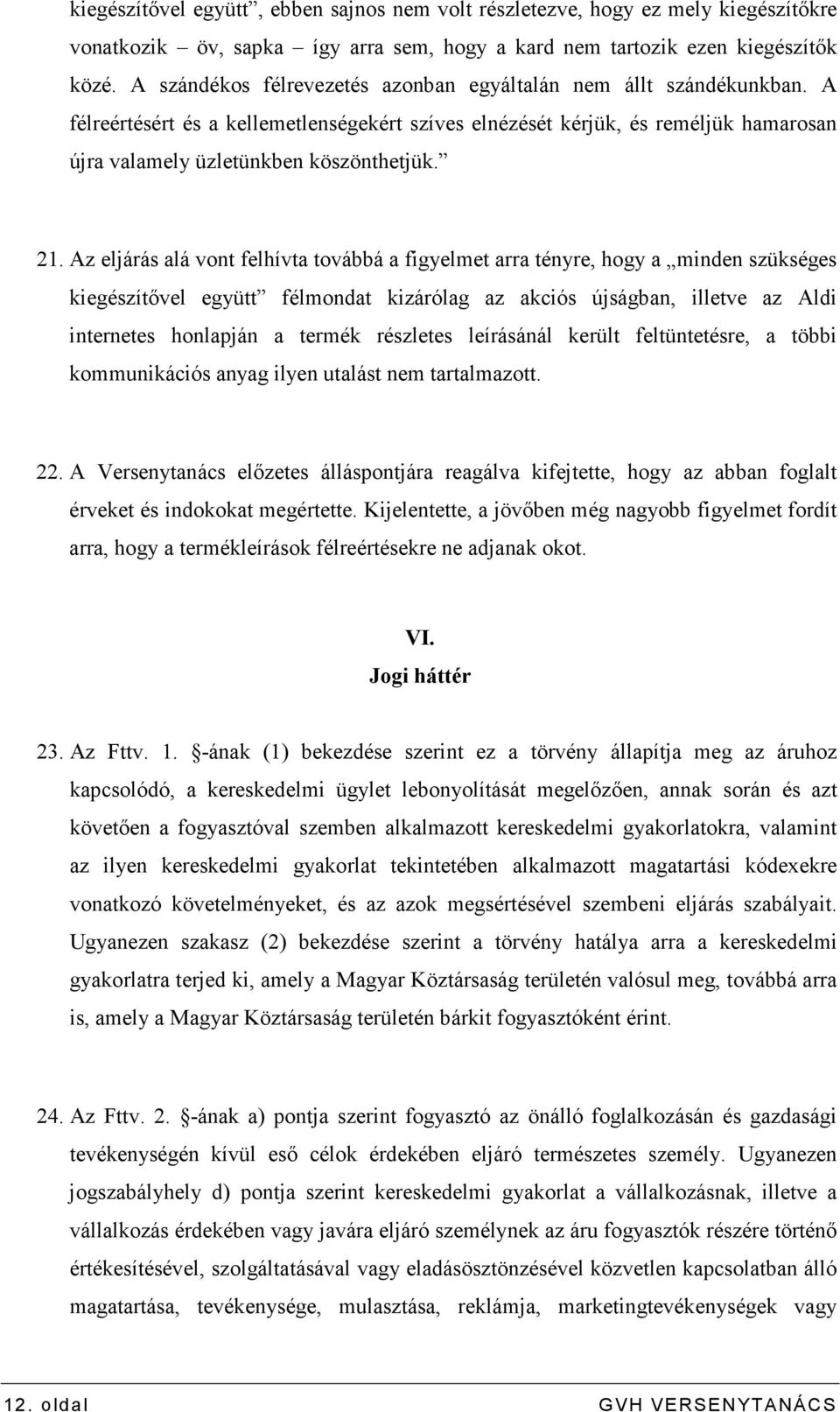 Az eljárás alá vont felhívta továbbá a figyelmet arra tényre, hogy a minden szükséges kiegészítıvel együtt félmondat kizárólag az akciós újságban, illetve az Aldi internetes honlapján a termék