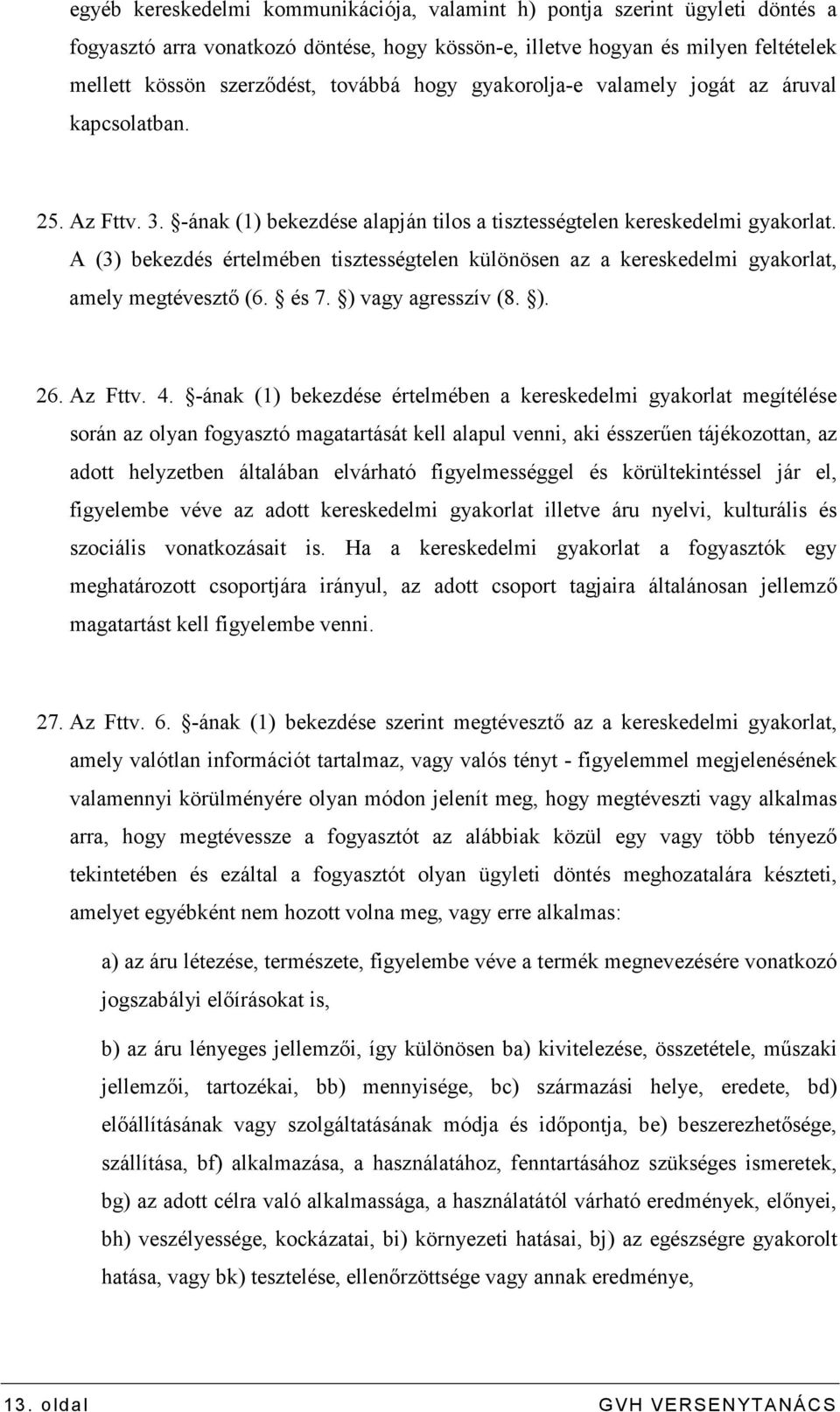 A (3) bekezdés értelmében tisztességtelen különösen az a kereskedelmi gyakorlat, amely megtévesztı (6. és 7. ) vagy agresszív (8. ). 26. Az Fttv. 4.