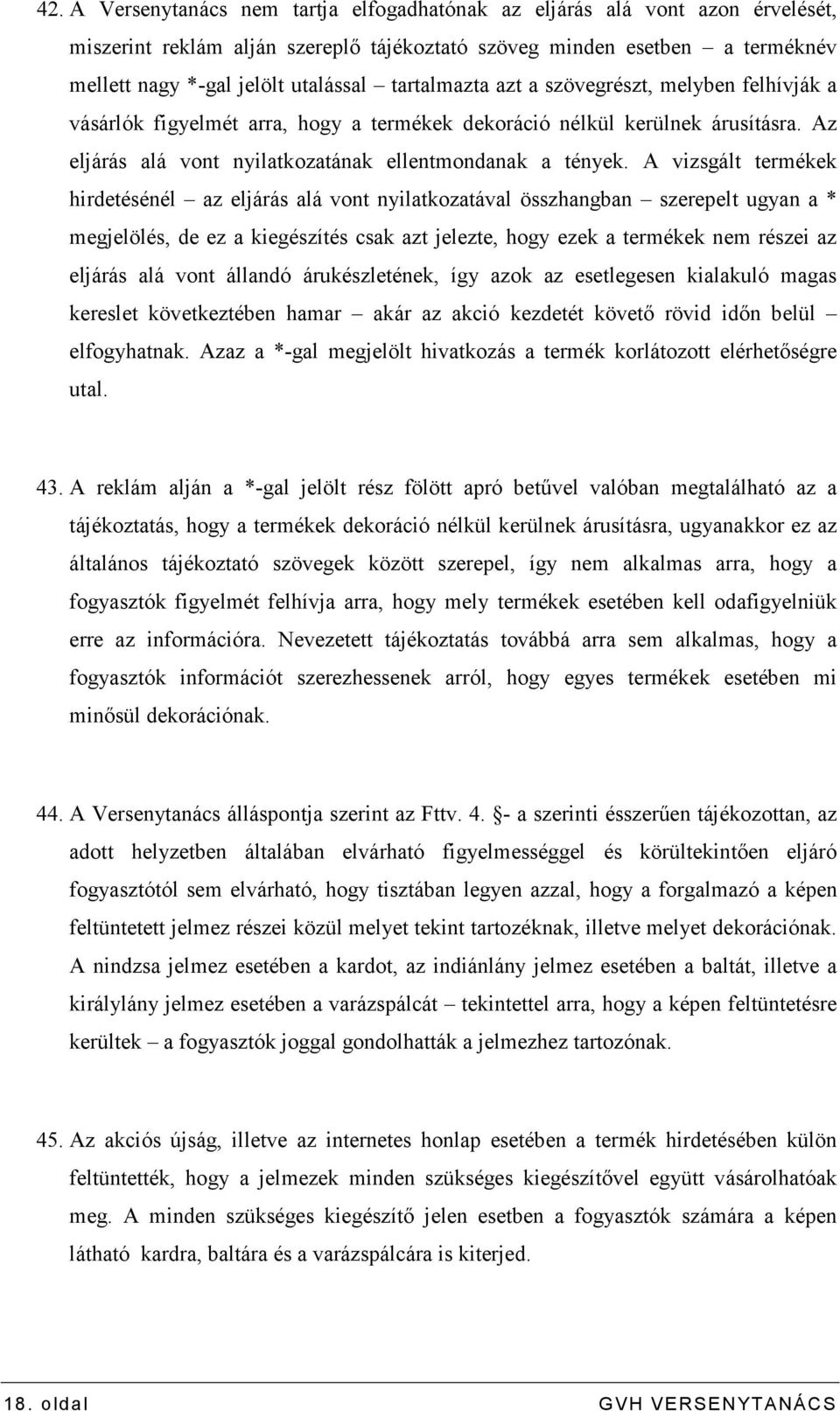 A vizsgált termékek hirdetésénél az eljárás alá vont nyilatkozatával összhangban szerepelt ugyan a * megjelölés, de ez a kiegészítés csak azt jelezte, hogy ezek a termékek nem részei az eljárás alá