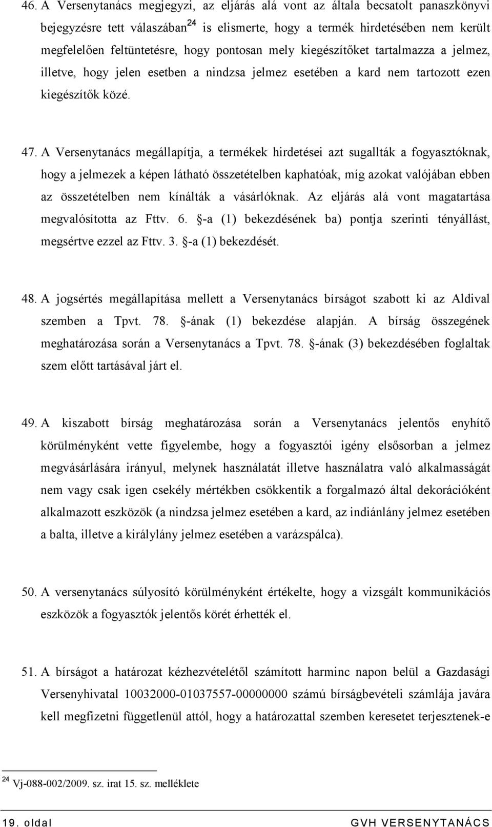 A Versenytanács megállapítja, a termékek hirdetései azt sugallták a fogyasztóknak, hogy a jelmezek a képen látható összetételben kaphatóak, míg azokat valójában ebben az összetételben nem kínálták a