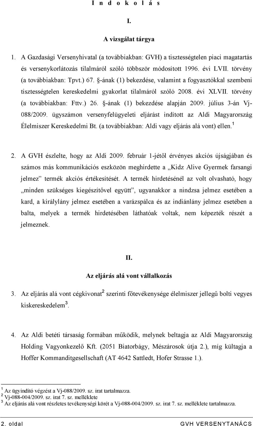 -ának (1) bekezdése alapján 2009. július 3-án Vj- 088/2009. ügyszámon versenyfelügyeleti eljárást indított az Aldi Magyarország Élelmiszer Kereskedelmi Bt.