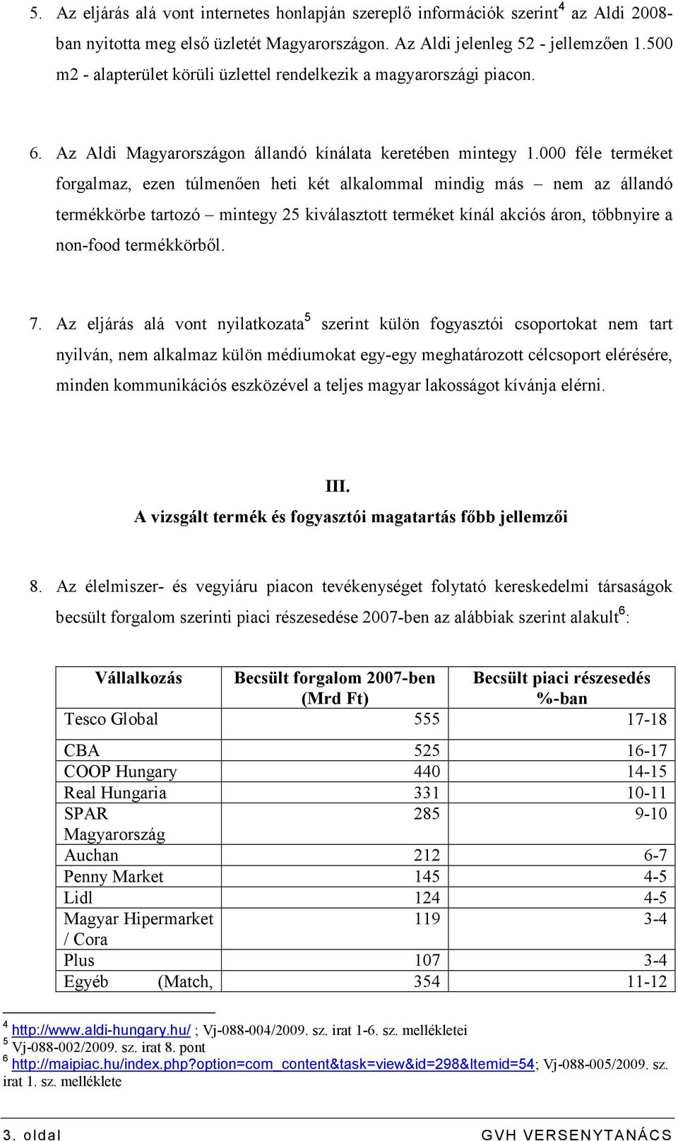 000 féle terméket forgalmaz, ezen túlmenıen heti két alkalommal mindig más nem az állandó termékkörbe tartozó mintegy 25 kiválasztott terméket kínál akciós áron, többnyire a non-food termékkörbıl. 7.