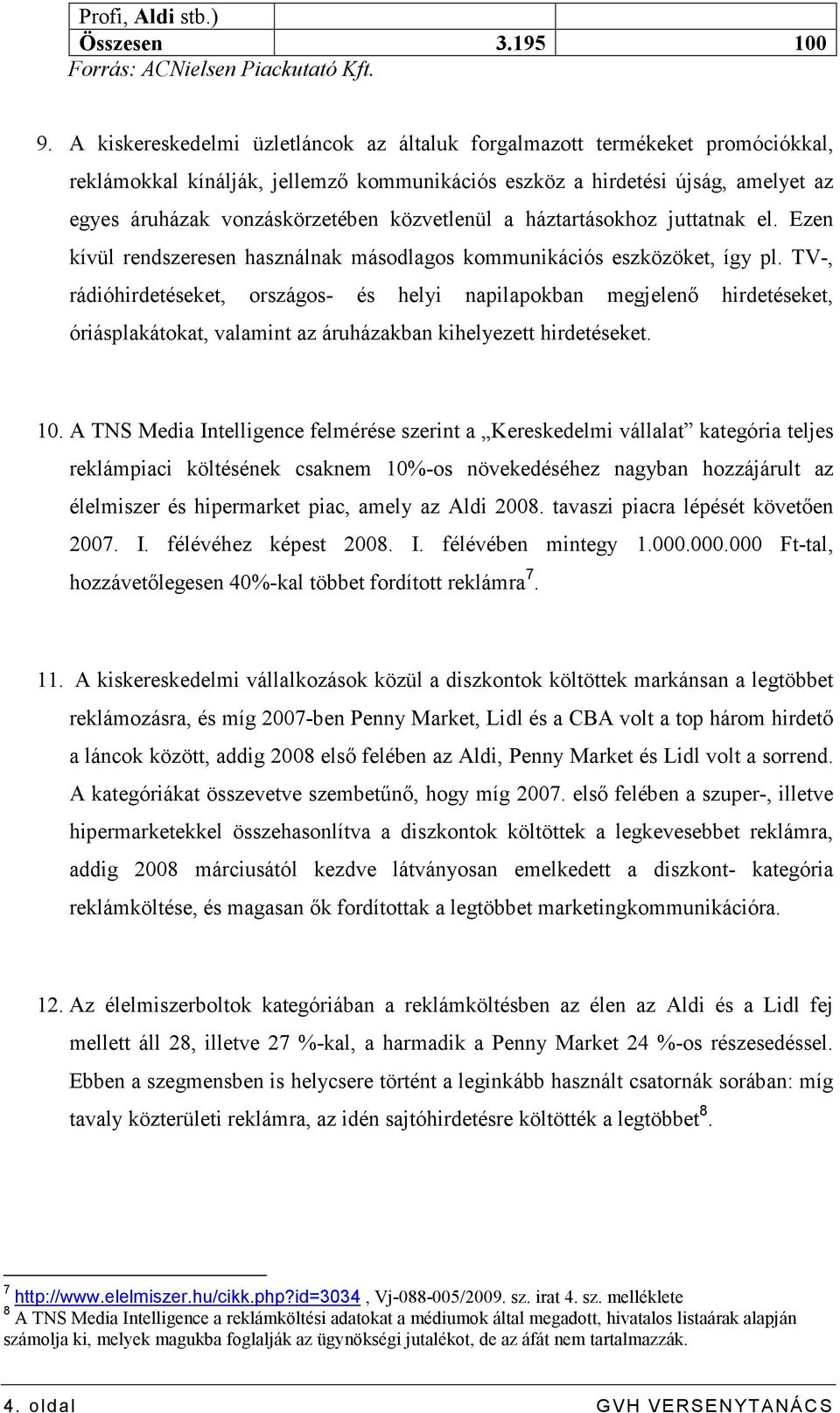 közvetlenül a háztartásokhoz juttatnak el. Ezen kívül rendszeresen használnak másodlagos kommunikációs eszközöket, így pl.