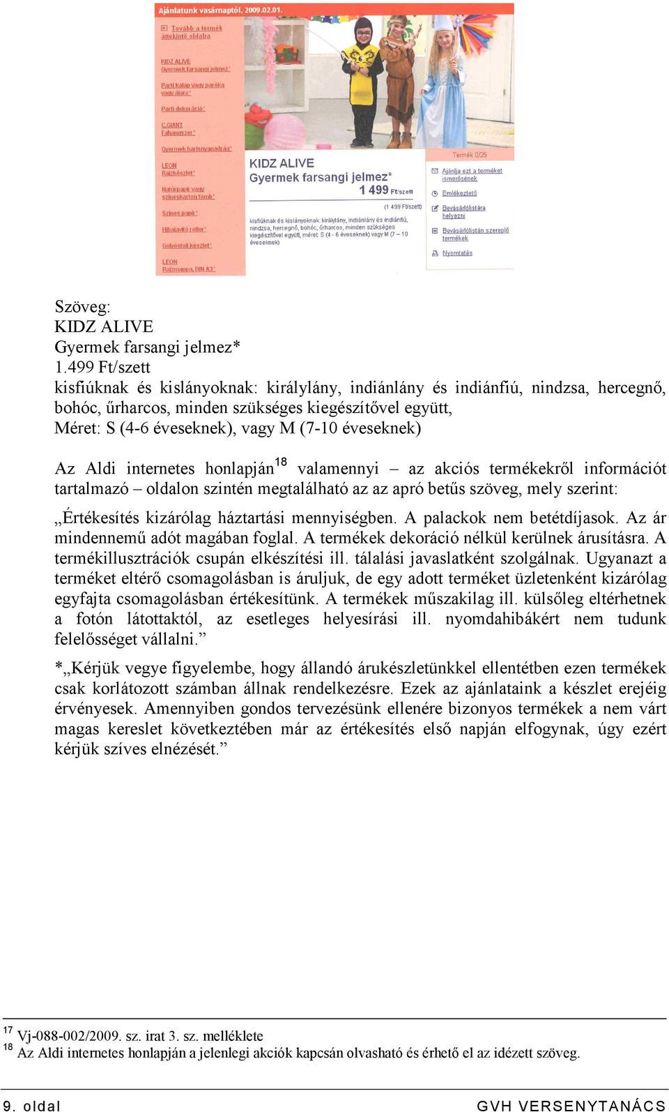 éveseknek) Az Aldi internetes honlapján 18 valamennyi az akciós termékekrıl információt tartalmazó oldalon szintén megtalálható az az apró betős szöveg, mely szerint: Értékesítés kizárólag háztartási