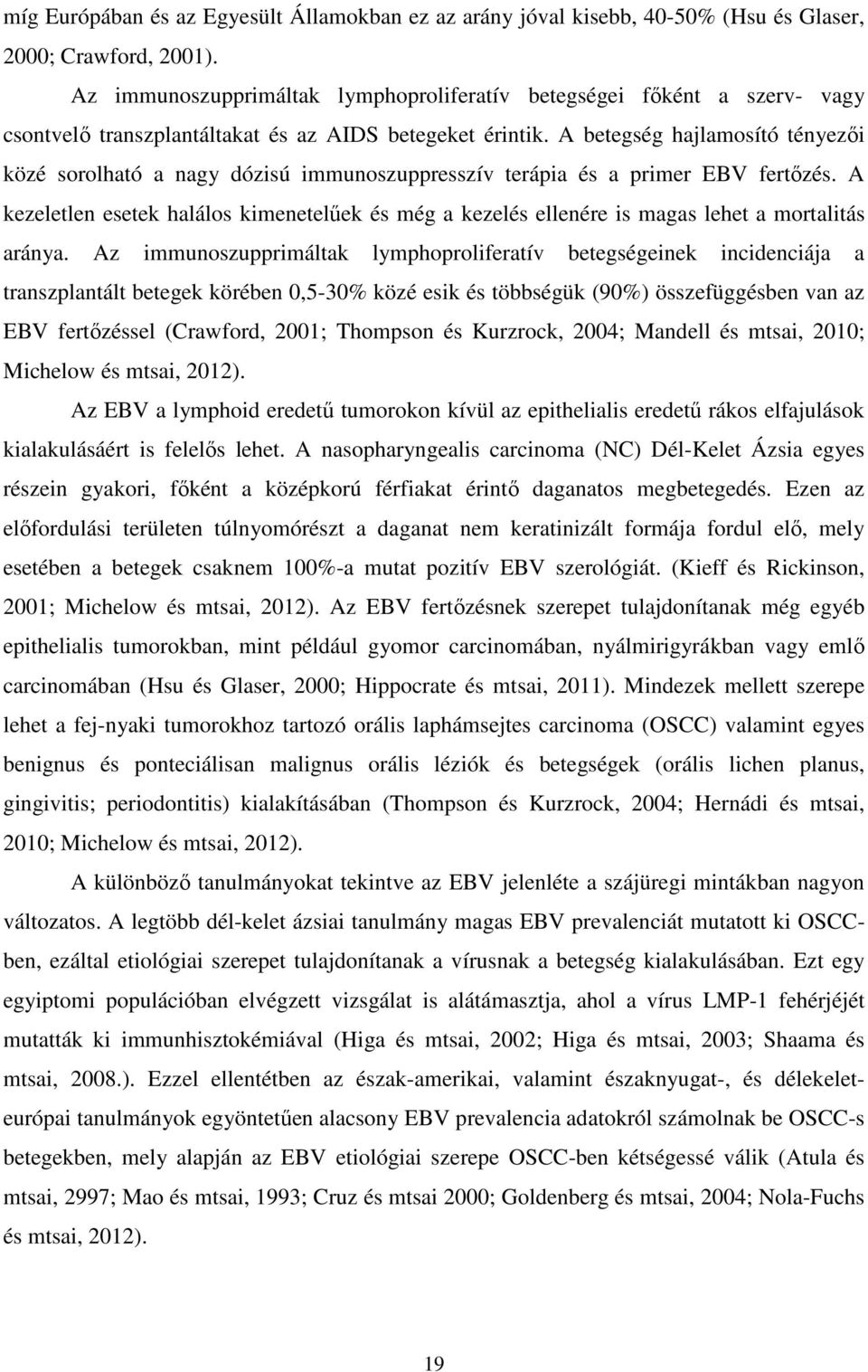 A betegség hajlamosító tényezői közé sorolható a nagy dózisú immunoszuppresszív terápia és a primer EBV fertőzés.