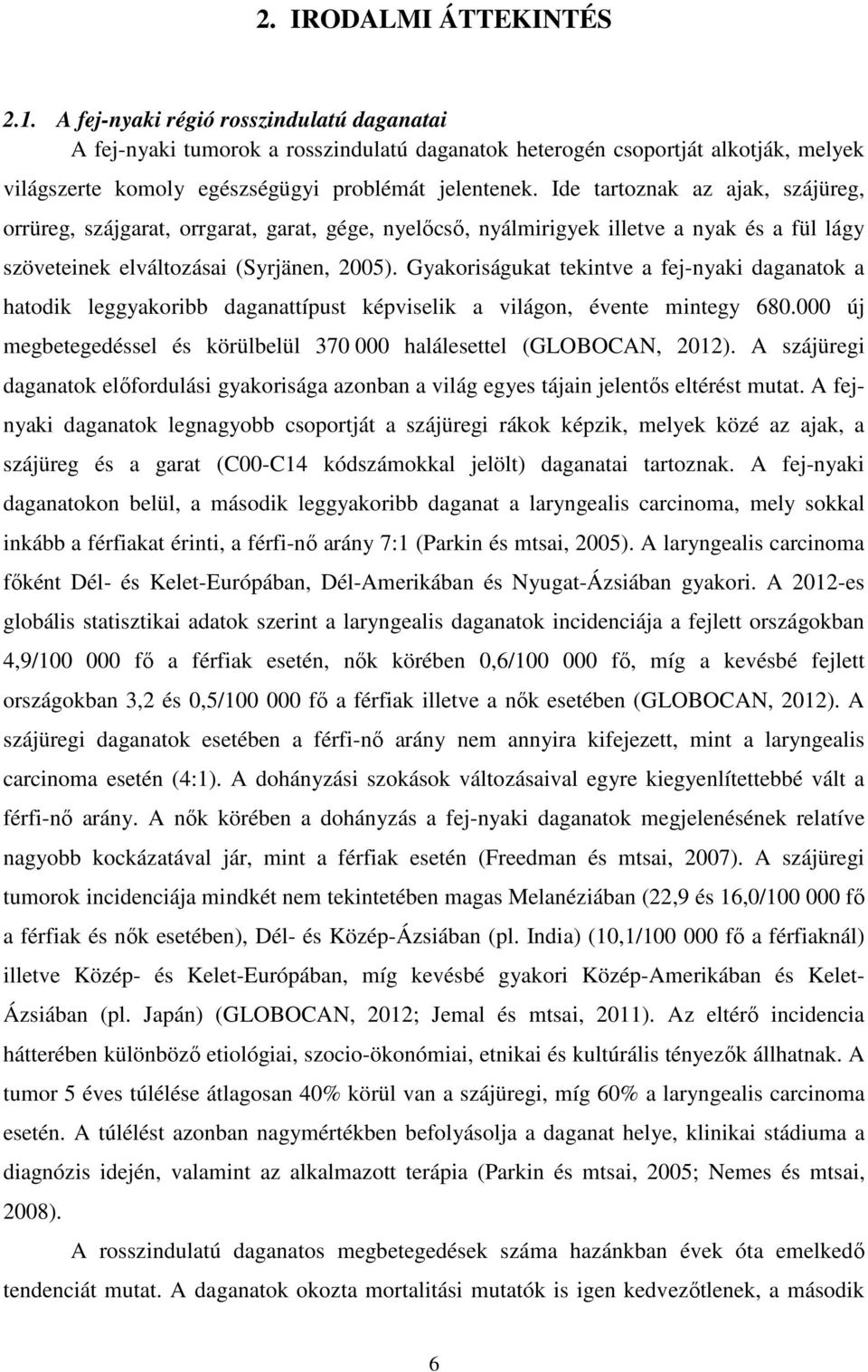 Ide tartoznak az ajak, szájüreg, orrüreg, szájgarat, orrgarat, garat, gége, nyelőcső, nyálmirigyek illetve a nyak és a fül lágy szöveteinek elváltozásai (Syrjänen, 2005).