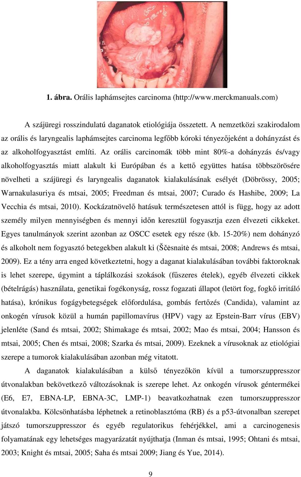 Az orális carcinomák több mint 80%-a dohányzás és/vagy alkoholfogyasztás miatt alakult ki Európában és a kettő együttes hatása többszörösére növelheti a szájüregi és laryngealis daganatok