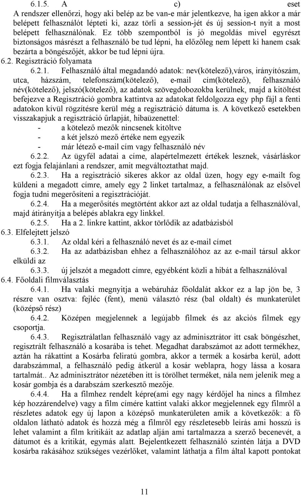 felhasználónak. Ez több szempontból is jó megoldás mivel egyrészt biztonságos másrészt a felhasználó be tud lépni, ha előzőleg nem lépett ki hanem csak bezárta a böngészőjét, akkor be tud lépni újra.